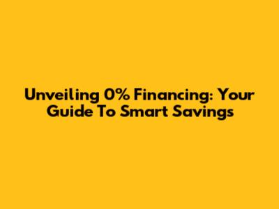 Unveiling 0% Financing: Your Guide To Smart Savings