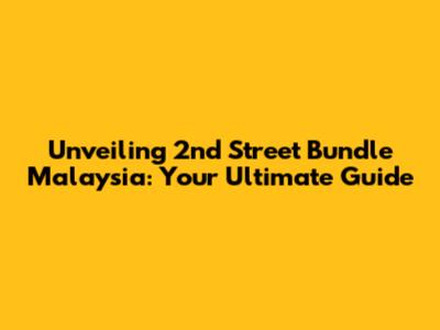 Unveiling 2nd Street Bundle Malaysia: Your Ultimate Guide