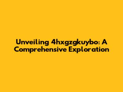 Unveiling 4hxgzgkuybo: A Comprehensive Exploration
