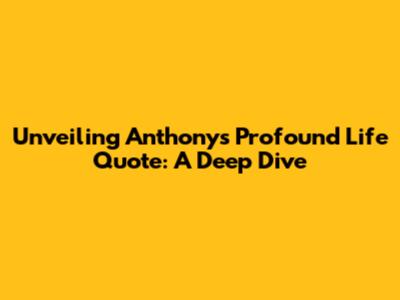 Unveiling Anthony's Profound Life Quote: A Deep Dive