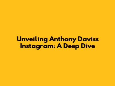 Unveiling Anthony Davis's Instagram: A Deep Dive