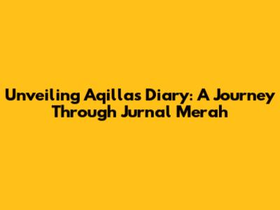 Unveiling Aqilla's Diary: A Journey Through 'Jurnal Merah'