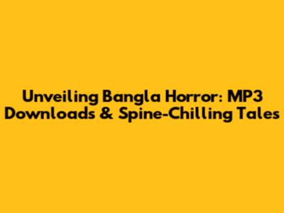 Unveiling Bangla Horror: MP3 Downloads & Spine-Chilling Tales