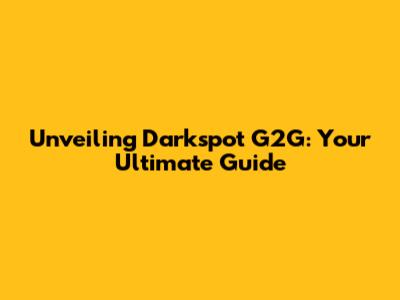 Unveiling Darkspot G2G: Your Ultimate Guide