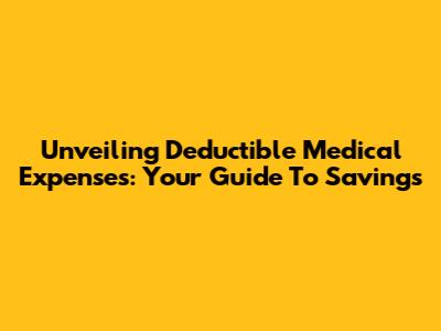 Unveiling Deductible Medical Expenses: Your Guide To Savings