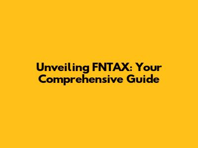 Unveiling FNTAX: Your Comprehensive Guide