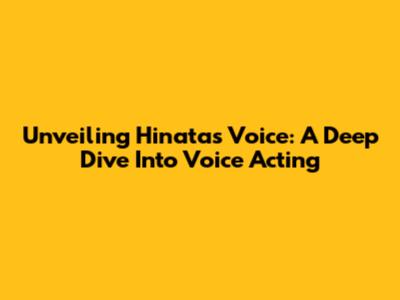 Unveiling Hinata's Voice: A Deep Dive Into Voice Acting