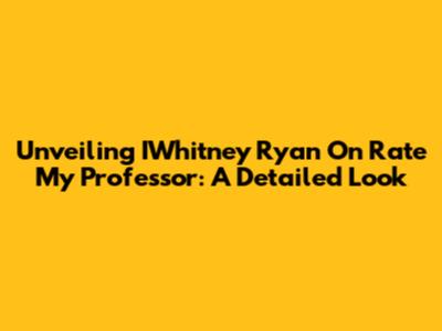 Unveiling IWhitney Ryan On Rate My Professor: A Detailed Look