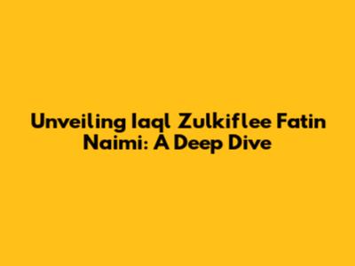 Unveiling Iaql Zulkiflee Fatin Naimi: A Deep Dive