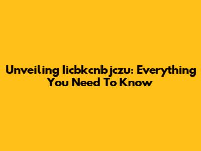 Unveiling Iicbkcnbjczu: Everything You Need To Know