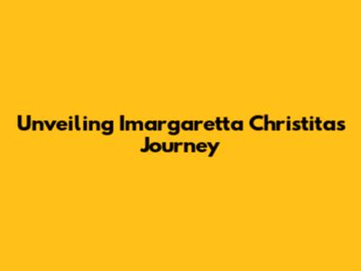 Unveiling Imargaretta Christita's Journey