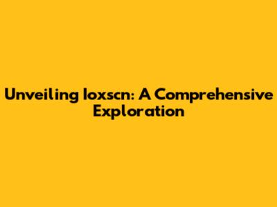 Unveiling Ioxscn: A Comprehensive Exploration