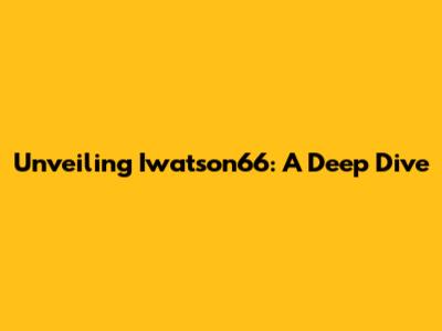 Unveiling Iwatson66: A Deep Dive