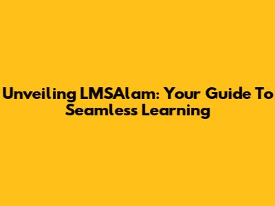 Unveiling LMSAlam: Your Guide To Seamless Learning