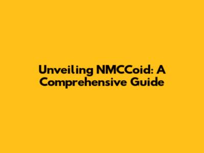 Unveiling NMCCoid: A Comprehensive Guide