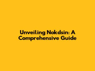 Unveiling Nokdsin: A Comprehensive Guide