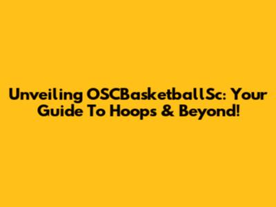 Unveiling OSCBasketballSc: Your Guide To Hoops & Beyond!