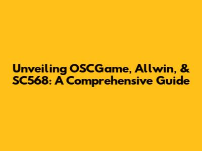 Unveiling OSCGame, Allwin, & SC568: A Comprehensive Guide