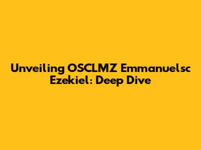 Unveiling OSCLMZ Emmanuelsc Ezekiel: Deep Dive