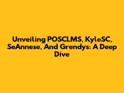 Unveiling POSCLMS, KyleSC, SeAnnese, And Grendys: A Deep Dive