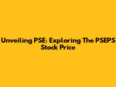 Unveiling PSE: Exploring The PSEPS Stock Price
