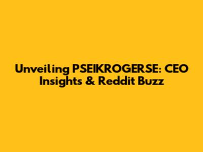 Unveiling PSEIKROGERSE: CEO Insights & Reddit Buzz