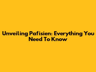 Unveiling Pafisien: Everything You Need To Know