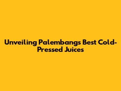 Unveiling Palembang's Best Cold-Pressed Juices