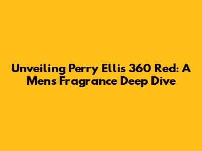Unveiling Perry Ellis 360 Red: A Men's Fragrance Deep Dive