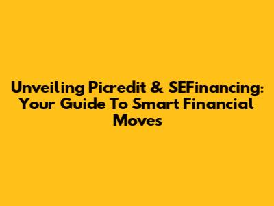 Unveiling Picredit & SEFinancing: Your Guide To Smart Financial Moves