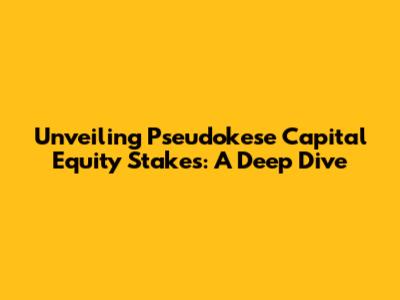 Unveiling Pseudokese Capital Equity Stakes: A Deep Dive