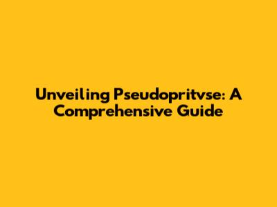 Unveiling Pseudopritvse: A Comprehensive Guide