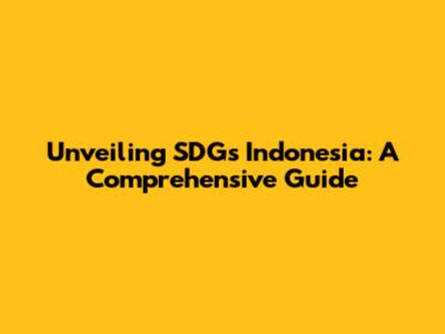 Unveiling SDGs Indonesia: A Comprehensive Guide