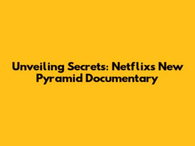 Unveiling Secrets: Netflix's New Pyramid Documentary