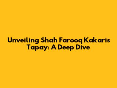 Unveiling Shah Farooq Kakari's Tapay: A Deep Dive