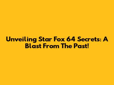 Unveiling Star Fox 64 Secrets: A Blast From The Past!