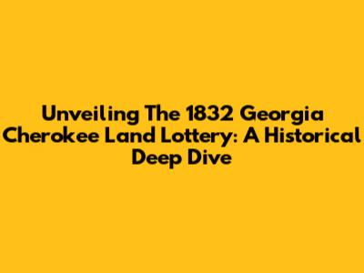 Unveiling The 1832 Georgia Cherokee Land Lottery: A Historical Deep Dive