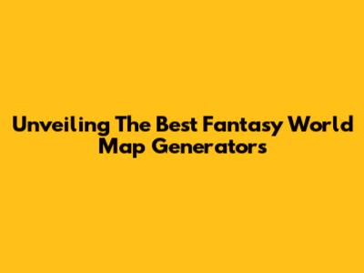 Unveiling The Best Fantasy World Map Generators