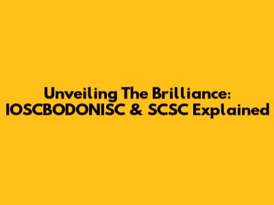 Unveiling The Brilliance: IOSCBODONISC & SCSC Explained