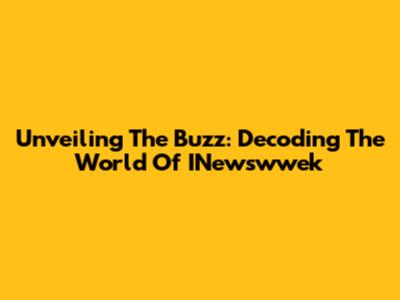 Unveiling The Buzz: Decoding The World Of INewswwek
