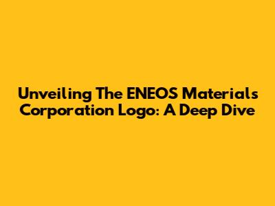 Unveiling The ENEOS Materials Corporation Logo: A Deep Dive