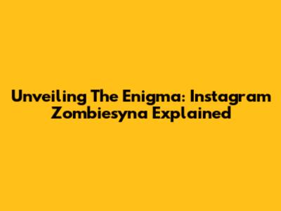 Unveiling The Enigma: Instagram Zombiesyna Explained