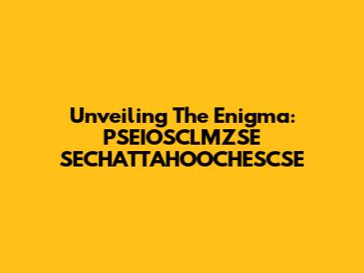 Unveiling The Enigma: PSEIOSCLMZSE SECHATTAHOOCHESCSE
