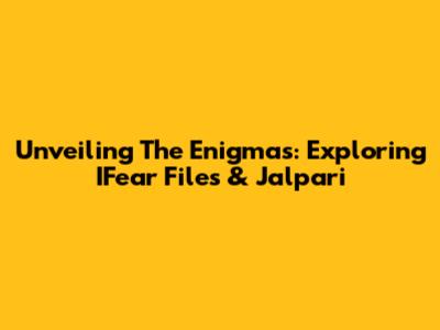 Unveiling The Enigmas: Exploring IFear Files & Jalpari