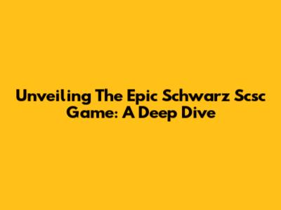 Unveiling The Epic Schwarz Scsc Game: A Deep Dive