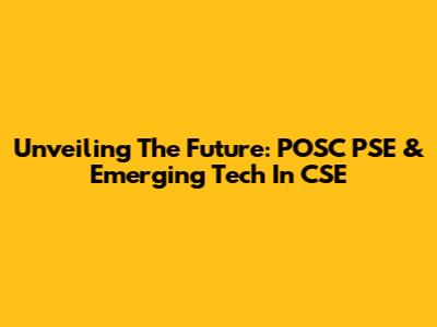 Unveiling The Future: POSC PSE & Emerging Tech In CSE