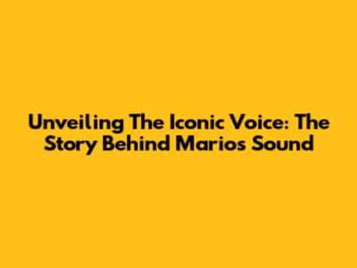 Unveiling The Iconic Voice: The Story Behind Mario's Sound