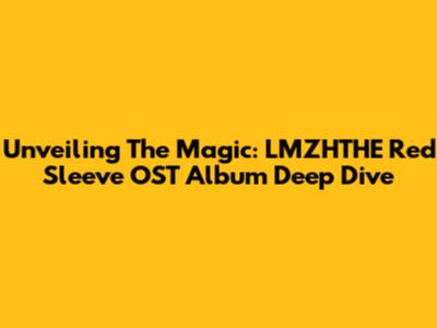 Unveiling The Magic: LMZHTHE Red Sleeve OST Album Deep Dive