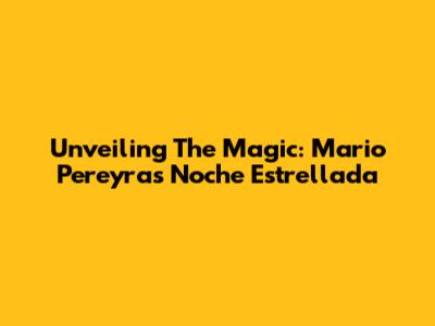Unveiling The Magic: Mario Pereyra's Noche Estrellada