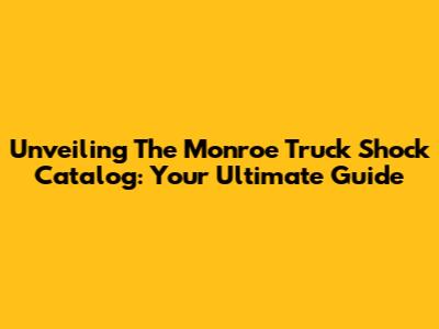 Unveiling The Monroe Truck Shock Catalog: Your Ultimate Guide